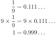 
\begin{align}
 \frac{1}{9}           & = 0.111\dots  \\
 9 \times \frac{1}{9}  & = 9 \times 0.111\dots \\
 1                     & = 0.999\dots
\end{align}
