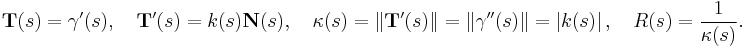  \mathbf{T}(s)=\gamma'(s),\quad \mathbf{T}'(s)=k(s)\mathbf{N}(s),\quad \kappa(s) = \|\mathbf{T}'(s)\| = \|\gamma''(s)\| = \left|k(s)\right|, \quad R(s)=\frac{1}{\kappa(s)}.