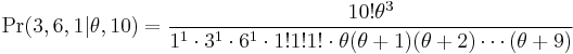 
\Pr(3,6,1| \theta,10)=
\frac{10!\theta^3}{
1^1\cdot 3^1\cdot 6^1
\cdot
1!1!1!
\cdot
\theta(\theta%2B1)(\theta%2B2)\cdots(\theta%2B9)}
