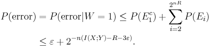 
\begin{align}
P(\text{error}) & {} = P(\text{error}|W=1) \le P(E_1^c) %2B \sum_{i=2}^{2^{nR}}P(E_i) \\
& {} \le \varepsilon %2B 2^{-n(I(X;Y)-R-3\varepsilon)}.
\end{align}
