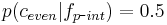 p(c_{even}|f_{p\mbox{-}int}) = 0.5\ 