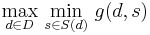 \ \displaystyle \max_{d\in D}\,\min_{s\in S(d)}\,g(d,s)