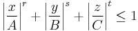  \left|\frac{x}{A}\right|^r %2B \left|\frac{y}{B}\right|^s %2B \left|\frac{z}{C}\right|^t \leq 1