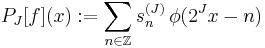  P_J[f](x):=\sum_{n\in\Z} s^{(J)}_n\,\phi(2^Jx-n)