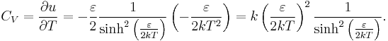 C_V = {\partial u\over\partial T} = -{\varepsilon\over2} {1\over \sinh^2\left({\varepsilon\over 2kT}\right)}\left(-{\varepsilon\over 2kT^2}\right) = k \left({\varepsilon\over 2 k T}\right)^2 {1\over \sinh^2\left({\varepsilon\over 2kT}\right)}.