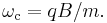 \omega_{\operatorname{c}} = qB/m . \,\!