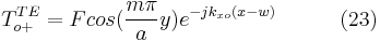 T_{o%2B}^{TE}=F cos(\frac{m\pi }{a}y)e^{-jk_{xo}(x-w)}  \ \ \ \ \ \  \ \ \ 	(23) 