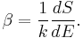 \beta = \frac{1}{k} \frac{d S}{d E}.