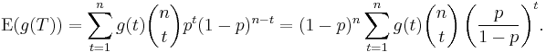  \operatorname{E}(g(T)) = \sum_{t=1}^n {g(t){n \choose t}p^{t}(1-p)^{n-t}} = (1-p)^n \sum_{t=1}^n {g(t){n \choose t}\left(\frac{p}{1-p}\right)^t} .