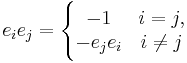 e_i e_j = \Bigg\{  \begin{matrix} -1  & i=j,  \\
                                   - e_j e_i &   i \not = j \end{matrix} 