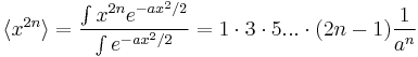  \langle x^{2n}\rangle={\int x^{2n} e^{-a x^2/2} \over \int e^{-a x^2/2} } = 1 \cdot 3 \cdot 5 ... \cdot (2n-1) {1\over a^n} 