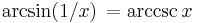 \arcsin (1/x) \,= \arccsc x \,