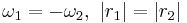 \omega_1 = -\omega_2,\ |r_1| = |r_2|