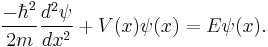  \frac{-\hbar^2}{2m} \frac{d^2 \psi}{d x^2} %2B V(x) \psi (x) = E \psi (x). 