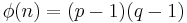 \phi(n) = (p-1)(q-1)