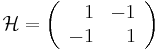  \mathcal{H} = \left(\begin{array}{rr}
1 & -1\\
-1 & 1
\end{array}\right)
