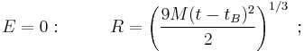 E = 0:~~~~~~~~ R = \left( \frac{9 M (t - t_B)^2}{2} \right)^{1/3}~;