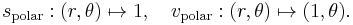 s_{\mathrm{polar}}:(r, \theta) \mapsto 1, \quad v_{\mathrm{polar}}:(r, \theta) \mapsto (1, \theta).