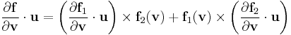 
   \frac{\partial \mathbf{f}}{\partial \mathbf{v}}\cdot\mathbf{u} =  \left(\frac{\partial \mathbf{f}_1}{\partial \mathbf{v}}\cdot\mathbf{u}\right)\times\mathbf{f}_2(\mathbf{v}) %2B \mathbf{f}_1(\mathbf{v})\times\left(\frac{\partial \mathbf{f}_2}{\partial \mathbf{v}}\cdot\mathbf{u} \right)
 