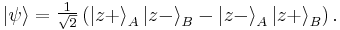 \left| \psi \right\rangle = \begin{matrix}\frac{1}{\sqrt{2}}\end{matrix} \left( \left|z%2B\right\rangle_A \left|z-\right\rangle_B - 
\left|z-\right\rangle_A \left|z%2B\right\rangle_B \right).