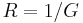 R=1/G