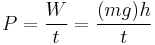 P=\frac{W}{t} = \frac{(mg)h}{t}\ 