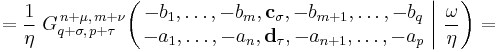 
= \frac{1}{\eta} \; G_{q %2B \sigma ,\, p %2B \tau}^{\,n %2B \mu ,\, m %2B \nu} \!\left( \left. \begin{matrix} - b_1, \dots, - b_m, \mathbf{c_{\sigma}}, - b_{m%2B1}, \dots, - b_q \\ - a_1, \dots, -a_n, \mathbf{d_\tau} , - a_{n%2B1}, \dots, - a_p \end{matrix} \; \right| \, \frac{\omega}{\eta} \right) =
