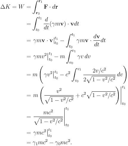 \begin{align}
\Delta K = W &= \int_{\mathbf{r}_0}^{\mathbf{r}_1} \mathbf{F} \cdot d\mathbf{r} \\
&= \int_{t_0}^{t_1} \frac{d}{dt}(\gamma m\mathbf{v})\cdot\mathbf{v}dt \\
&= \left. \gamma m \mathbf{v} \cdot \mathbf{v} \right|^{t_1}_{t_0} - \int_{t_0}^{t_1} \gamma m\mathbf{v} \cdot \frac{d\mathbf{v}}{dt} dt \\
&= \left. \gamma m v^2 \right|^{t_1}_{t_0} - m\int_{v_0}^{v_1} \gamma v\,dv \\
&= m \left( \left. \gamma v^2 \right|^{t_1}_{t_0} - c^2\int_{v_0}^{v_1} \frac{2v/c^2}{2\sqrt{1-v^2/c^2}}\,dv \right) \\
&= \left. m\left(\frac {v^2}{\sqrt{1-v^2/c^2}} %2B c^2 \sqrt{1-v^2/c^2} \right) \right|^{t_1}_{t_0} \\
&= \left. \frac {mc^2}{\sqrt{1-v^2/c^2}} \right|^{t_1}_{t_0} \\
&= \left. {\gamma mc^2}\right|^{t_1}_{t_0} \\
&= \gamma_1 mc^2 - \gamma_0 mc^2.\end{align}