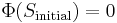 \Phi(S_{\mathrm{initial}}) = 0