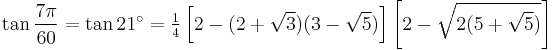 \tan\frac{7\pi}{60}=\tan 21^\circ=\tfrac{1}{4}\left[2-(2%2B\sqrt3)(3-\sqrt5)\right]\left[2-\sqrt{2(5%2B\sqrt5)}\right]\,