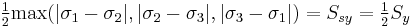 \tfrac{1}{2}{\max(|\sigma_1 - \sigma_2| , |\sigma_2 - \sigma_3| , |\sigma_3 - \sigma_1| ) = S_{sy} = \tfrac{1}{2}S_y}\!