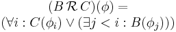 \begin{matrix}(B\,\mathcal{R}\,C)(\phi)= \\ (\forall i:C(\phi_i)\lor(\exists j<i:B(\phi_j)))\end{matrix}