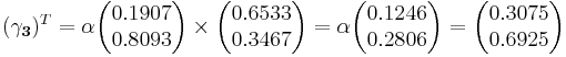 
(\mathbf{\gamma_3})^T  = \alpha\begin{pmatrix}0.1907 \\ 0.8093 \end{pmatrix}\times \begin{pmatrix}0.6533 \\ 0.3467 \end{pmatrix}=\alpha\begin{pmatrix}0.1246 \\ 0.2806\end{pmatrix}=\begin{pmatrix}0.3075 \\ 0.6925 \end{pmatrix}
