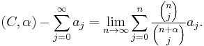 (C,\alpha)-\sum_{j=0}^\infty a_j = \lim_{n\to\infty} \sum_{j=0}^n \frac{{n \choose j}}{{n%2B\alpha \choose j}} a_j.