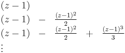 
\begin{array}{lllll}
(z-1) & & \\
(z-1) & - &  \frac{(z-1)^2}{2} & \\
(z-1) & - &  \frac{(z-1)^2}{2} & %2B & \frac{(z-1)^3}{3} \\
\vdots &
\end{array}
