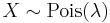  X \sim \text{Pois}(\lambda)