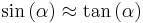 \sin{\left(\alpha\right)}\approx\tan{\left(\alpha\right)}