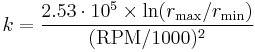 k = \frac{2.53 \cdot 10^5 \times \ln(r_{\rm{max}} / r_{\rm{min}})}{(\rm{RPM}/1000)^2}