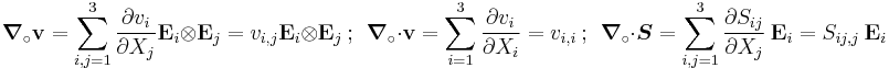 
    \boldsymbol{\nabla}_{\circ} \mathbf{v} = \sum_{i,j = 1}^3 \frac{\partial v_i}{\partial X_j}\mathbf{E}_i\otimes\mathbf{E}_j = 
        v_{i,j}\mathbf{E}_i\otimes\mathbf{E}_j ~;~~
    \boldsymbol{\nabla}_{\circ}\cdot\mathbf{v} =  \sum_{i=1}^3 \frac{\partial v_i}{\partial X_i} = v_{i,i} ~;~~
    \boldsymbol{\nabla}_{\circ}\cdot\boldsymbol{S} = \sum_{i,j=1}^3 \frac{\partial S_{ij}}{\partial X_j}~\mathbf{E}_i = S_{ij,j}~\mathbf{E}_i 
  