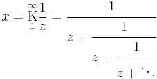 
x = \underset{1}{\overset{\infty}{\mathrm K}} \frac{1}{z} = \cfrac{1}{z %2B \cfrac{1}{z %2B \cfrac{1}{z %2B \ddots}}}\,
