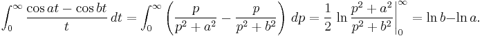 \int_{0}^{\infty}\frac{\cos at-\cos bt}{t}\, dt=\int_{0}^{\infty}\left(\frac{p}{p^{2}%2Ba^{2}}-\frac{p}{p^{2}%2Bb^{2}}\right)\, dp=\frac{1}{2}\left.\ln\frac{p^{2}%2Ba^{2}}{p^{2}%2Bb^{2}}\right|_{0}^{\infty}=\ln b-\ln a.