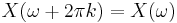 X(\omega %2B 2\pi k) = X(\omega)\,