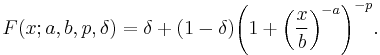 F(x;a,b,p,\delta)= \delta %2B (1-\delta) {\left( 1%2B{\left(\frac{x}{b}\right)}^{-a} \right)}^{-p} .