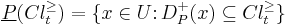 
\underline{P}(Cl_t^{\geq}) = \{x \in U \colon D_P^%2B(x) \subseteq Cl_t^{\geq} \}
