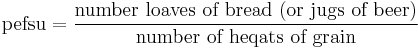  \mbox{pefsu} = \frac{\mbox{number loaves of bread (or jugs of beer)}}{\mbox{number of heqats of grain}}