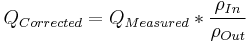  Q_{Corrected} = Q_{Measured}*{\rho_{In} \over \rho_{Out}}\,\!