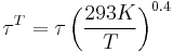 
\tau^T = \tau \left( \frac{293 K}{T} \right)^{0.4}
