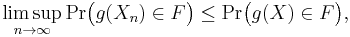 
    \limsup_{n\to\infty} \operatorname{Pr}\big(g(X_n)\in F\big) \leq \operatorname{Pr}\big(g(X) \in F\big),
  