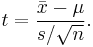  t = \frac{\bar{x} - \mu}{s/\sqrt{n}}. 