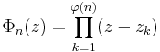 \Phi_n(z) = \prod_{k=1}^{\varphi(n)}(z-z_k)\; 